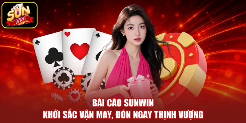 Bài Cào SUNWIN - Khởi Sắc Vận May, Đón Ngay Thịnh Vượng